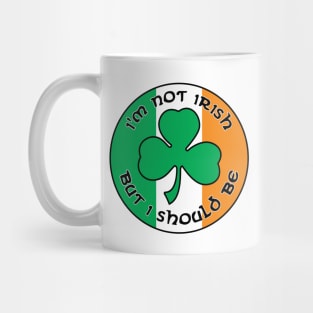 I'm Not Irish, But I Should Be. Mug